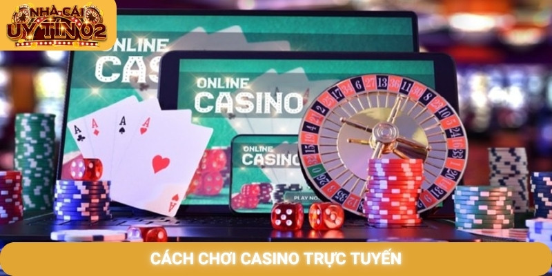 Cách chơi casino trực tuyến