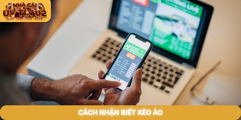 Cách nhận biết kèo ảo