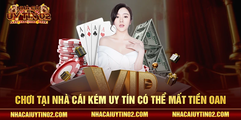 Chơi tại nhà cái kém uy tín có thể mất tiền oan