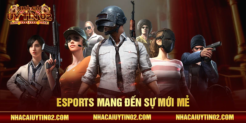 Esports mang đến sự mới mẻ