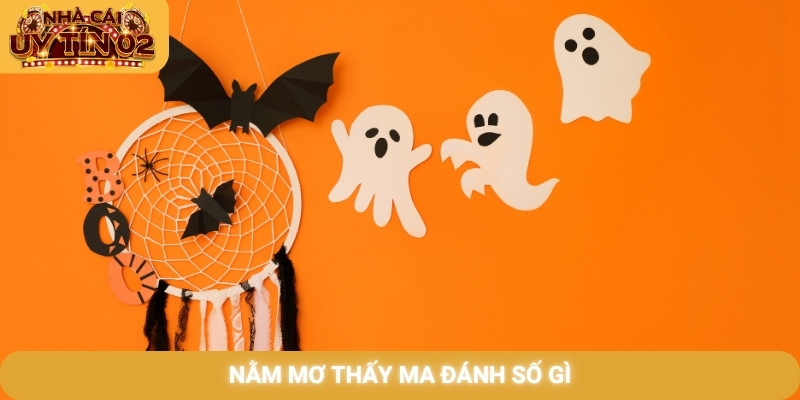 Nằm mơ thấy ma đánh số gì