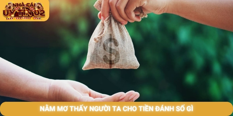nằm mơ thấy người ta cho tiền đánh số gì
