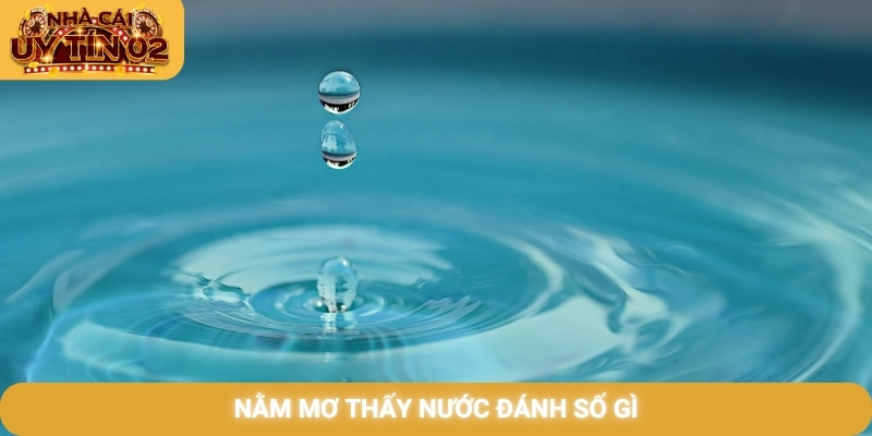 Nằm mơ thấy nước đánh số gì