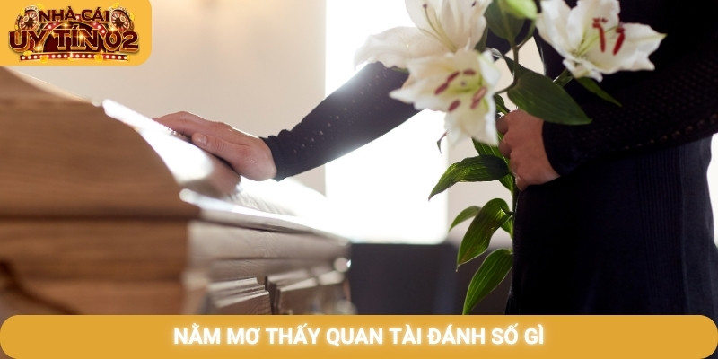 nằm mơ thấy quan tài đánh số gì